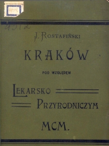 Kraków pod względem lekarsko-przyrodniczym / rzecz opracowana na podstawie źródłowych materyałów przez Józefa Rostafińskiego