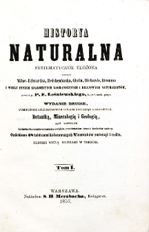 Historya naturalna systematycznie ułożona podług Milne-Edwardsa, Reichenbacha, Gistla, Richarda, Bromma i wielu innych znakomitych zagranicznych i krajowych naturalistów. T. 1 / przez P. E. Leśniewskiego