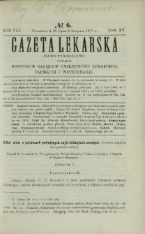 Gazeta Lekarska : pismo tygodniowe poświęcone wszystkim gałęziom umiejętności lekarskiej, farmacyi i weterynaryi 1873 R. 8 T. 15 nr 6