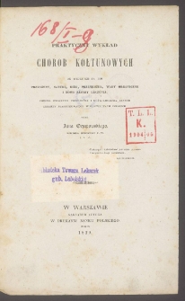 Praktyczny wykład chorób kołtunowych ze względem na ich przyczyny, naturę, bieg, przesilenia, wady organiczne i nowe zasady leczenia : podług własnych postrzeżeń i doświadczenia innych lekarzy praktykujących w prowincyach polskich