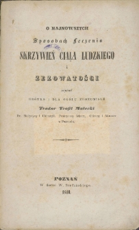 O najnowszych sposobach leczenia skrzywień ciała ludzkiego i zezowatości / napisał kr&oacute;tko i dla og&oacute;łu zrozumiale Teodor Teofil Matecki.