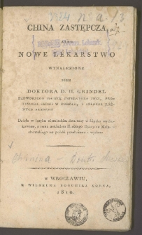 China zastępcza albo Nowe lekarstwo wynalezione przez D. H. Grindela / dzieło w ięzyku niemieckim dwa razy w Lipsku wydrukowane, a teraz nakładem hrabiego Hyacynta Małachowskiego na polski przełożone i wydane