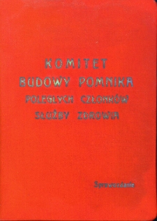 Komitet budowy pomnika dla uczczenia pamięci członk&oacute;w służby zdrowia poległych za Ojczyznę : sprawozdanie styczeń 1927- styczeń 1937