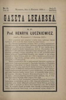 Gazeta Lekarska : pismo tygodniowe poświęcone wszystkim gałęziom umiejętności lekarskich 1891 Ser. II R. 26 T. 11 nr 15