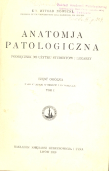 Anatomja patologiczna : podręcznik do użytku student&oacute;w i lekarzy. T. 1, Część og&oacute;lna