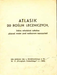 Atlasik 20 roślin leczniczych, kt&oacute;re młodzież szkolna zbierać może pod nadzorem nauczycieli.