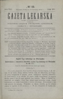 Gazeta Lekarska : pismo tygodniowe poświęcone wszystkim gałęziom umiejętności lekarskich, farmacyi i weterynaryi 1874 R. 8 T. 16 nr 15