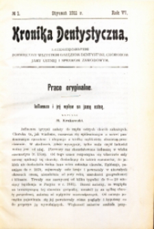 Kronika Dentystyczna: miesięcznik poświęcony wszystkim galęziom dentystyki,chorobom jamy ustnej i sprawom zawodowym 1911 Rocznik. VI nr 1