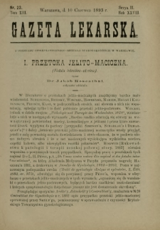 Gazeta Lekarska : pismo tygodniowe poświęcone wszystkim gałęziom umiejętności lekarskich 1893 Ser. II R. 28 T. 13 nr 23