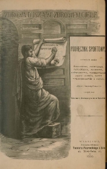 Zdrowa dusza w zdrow&eacute;m ciele : podręcznik sportowy, zawierający naukę: gimnastyki, fechtunku, boksowania, pływania, łyżwiarstwa, wiosłowania, jazdy konn&eacute;j, jazdy welocypedow&eacute;j i tańca