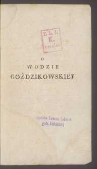 O własnościach, skutkach i sposobie użycia wody mineraln&eacute;y żelazn&eacute;y, znayduiąc&eacute;y się we wsi Goździkowie, Woiew&oacute;dztwie Sandomierski&eacute;m, w Polsce