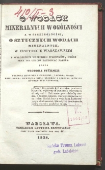 O wodach mineralnych w og&oacute;lności a w szczeg&oacute;lności, o sztucznych wodach mineralnych w Instytucie Warszawskim z wyłożeniem wszelkich warunk&oacute;w, kt&oacute;re przy ich użyciu zachować należy
