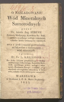 O naśladowaniu w&oacute;d mineralnych samorodnych : wraz z praktycznemi postrzeżeniami lekarz&oacute;w o skuteczności w&oacute;d sztucznych / przez Fr. Adolfa Aug. Struve ; z przedmową Fr. L. Kreysiga