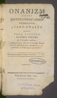 Onanizm : czyli roztrząsnienie chorob pochodzących z samo-gwałtu / przez Pana Tyssota Sławnego Doktora po Francusku napisane, i podług siodmey Edycyi od samego Autora znacznie powiększoney i polepszoney poprawione, na Polski język przełożone