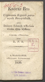 Kr&oacute;tki rys używania kąpieli parowych rossyiskich / przez Doktora Schmidt w Berlinie w roku 1824 wydany ; tłumaczony z niemieckiego przez Ł. F. R.
