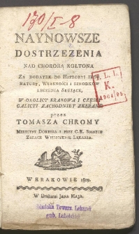 Naynowsze dostrzezenia nad chorobą kołtona : za dodatek do historyi iego natury, własności i szrodkow leczenia służące, w okolicy Krakowa i częsci Galicyi Zachodniey zebrane / przez Tomasza Chromy