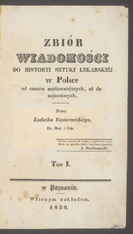 Zbi&oacute;r wiadomości do historyi sztuki lekarskiej w Polsce od czas&oacute;w najdawniejszych, aż do najnowszych T. 1