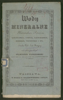 Wody mineralne : naturalne i sztuczne : karlsbadzkie, embskie, marienbadzkie, egierskie, pyrmontskie i Spa
