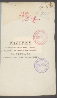 Przepisy obowiązujące przy wykonywaniu sądowo-lekarskich dochodzeń na trupach i oddzielna instrukcya dla lekarzy
