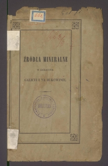 Źr&oacute;dła mineralne w Kr&oacute;lestwie Galicyi i na Bukowinie pod względem fizyczno-chemicznych własności opisane, tudzież rozbi&oacute;r fizykalno-chemiczny w&oacute;d mineralnych w Iwoniczu