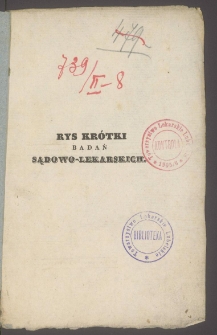 Rys kr&oacute;tki badań sądowo-lekarskich : ułożony dla lekarzy, chirurg&oacute;w i urzędnik&oacute;w sądowych