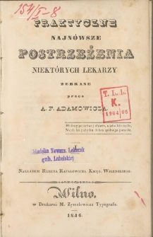 Praktyczne najnowsze postrzeżenia niekt&oacute;rych lekarzy. / zebrane przez A. F. Adamowicza